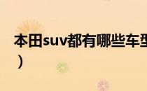 本田suv都有哪些车型（本田的车型都有哪些）