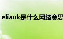 eliauk是什么网络意思（Eliauk是什么意思）