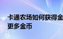 卡通农场如何获得金币——大都市如何获得更多金币 