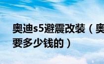 奥迪s5避震改装（奥迪s5改装一个可调悬挂要多少钱的）