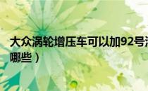 大众涡轮增压车可以加92号汽油吗（大众双涡轮增压的车有哪些）