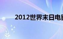 2012世界末日电影（2012年立秋）