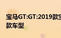 宝马GT:GT:2019款宝马3系GT正式上市 共4款车型