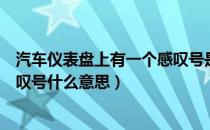 汽车仪表盘上有一个感叹号是什么意思（汽车仪表盘上的感叹号什么意思）