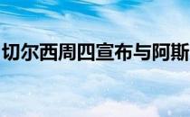 切尔西周四宣布与阿斯皮利奎塔续约两个赛季