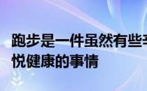 跑步是一件虽然有些辛苦但最终会给人带来愉悦健康的事情