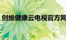 创维健康云电视官方网站（创维健康云电视）