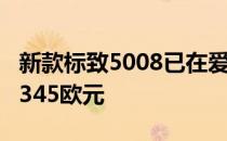 新款标致5008已在爱尔兰正式发售 起价为29345欧元