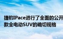 捷豹IPace进行了全面的公开发布-现在 我们进一步了解了这款全电动SUV的确切规格