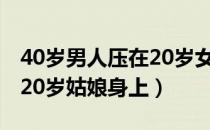 40岁男人压在20岁女孩身上（40岁男人压在20岁姑娘身上）