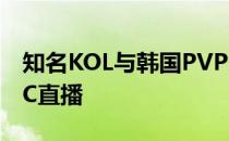 知名KOL与韩国PVP选手熟识并曾经搭配OGC直播