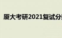 厦大考研2021复试分数线（厦大考研论坛）