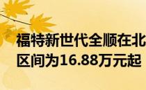 福特新世代全顺在北京车展开启预售 预售价区间为16.88万元起