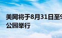 美网将于8月31日至9月13日在纽约的法拉盛公园举行