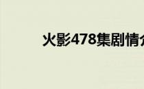 火影478集剧情介绍（火影472）