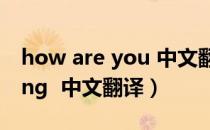 how are you 中文翻译（how are you doing  中文翻译）