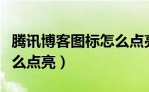 腾讯博客图标怎么点亮不了（腾讯博客图标怎么点亮）