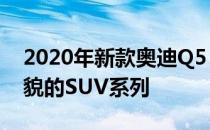 2020年新款奥迪Q5 Sportback将加入新面貌的SUV系列