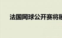 法国网球公开赛将展开女单决赛的争夺