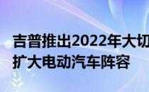 吉普推出2022年大切诺基 4xe后到2025年将扩大电动汽车阵容