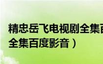 精忠岳飞电视剧全集百度云（精忠岳飞电视剧全集百度影音）