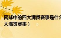 网球中的四大满贯赛事是什么场地（网球中 一年里有多少个大满贯赛事）