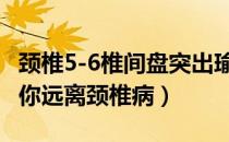 颈椎5-6椎间盘突出瑜伽什么动作好（瑜伽 让你远离颈椎病）