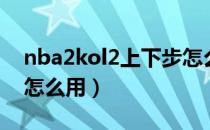 nba2kol2上下步怎么弄（nba2kol2上下步怎么用）