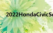 2022HondaCivicSedanFirstLook发布