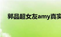 郭品超女友amy真实名字（郭品超女友）