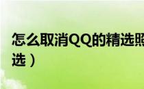 怎么取消QQ的精选照片（怎样取消qq每日精选）