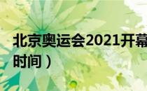 北京奥运会2021开幕时间（2021奥运会播发时间）