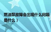 燃油泵故障会出现什么问题（燃油泵出现异常或者故障标志是什么）