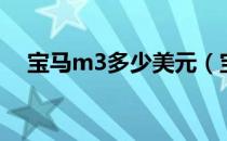 宝马m3多少美元（宝马m3多少钱落地）