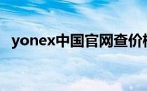 yonex中国官网查价格（yonex中国官网）