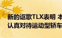 新的讴歌TLX表明 本田的豪华品牌终于再次认真对待运动型轿车