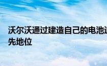 沃尔沃通过建造自己的电池追随特斯拉在电动汽车领域的领先地位