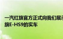 一汽红旗官方正式向我们展示了旗下全新纯电动大型SUV红旗E-HS9的实车