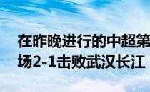 在昨晚进行的中超第11轮比赛中梅州客家主场2-1击败武汉长江