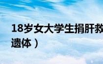 18岁女大学生捐肝救母（18岁女大学生捐献遗体）