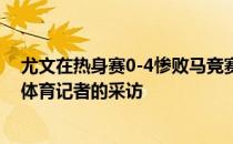 尤文在热身赛0-4惨败马竞赛后尤文后卫达尼洛接受了天空体育记者的采访