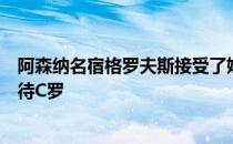 阿森纳名宿格罗夫斯接受了媒体的采访谈及滕哈赫应如何对待C罗