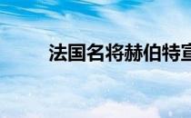 法国名将赫伯特宣布妻子怀孕喜讯