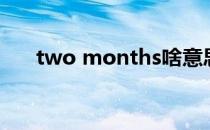 two months啥意思（two months）