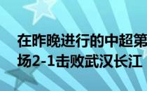 在昨晚进行的中超第11轮比赛中梅州客家主场2-1击败武汉长江