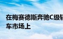 在梅赛德斯奔驰C级轿车朗已经推出的中国汽车市场上