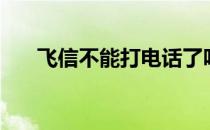 飞信不能打电话了吗（飞信不能登录）