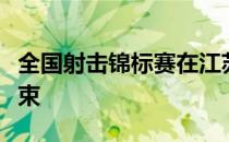 全国射击锦标赛在江苏省方山体育训练基地结束