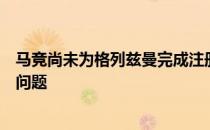 马竞尚未为格列兹曼完成注册但预计将在未来几天解决这个问题