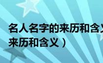 名人名字的来历和含义要怎么写（名人名字的来历和含义）